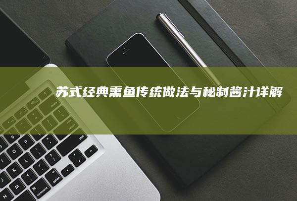 苏式经典熏鱼：传统做法与秘制酱汁详解